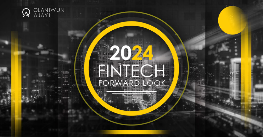 This image describes the Fintech Forward Look 2024 on the significant events in the fintech landscape in 2023 and projections for 2024 written by the Tech and Fintech Team at Olaniwun Ajayi LP