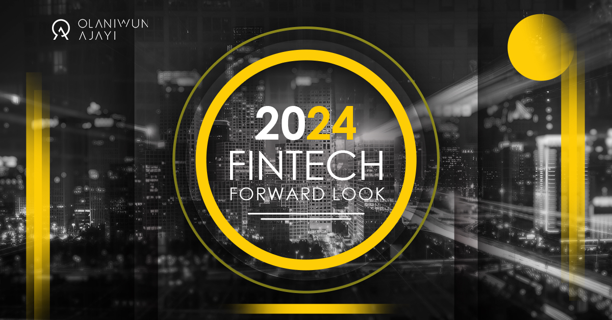 This image describes the Fintech Forward Look 2024 on the significant events in the fintech landscape in 2023 and projections for 2024 written by the Tech and Fintech Team at Olaniwun Ajayi LP