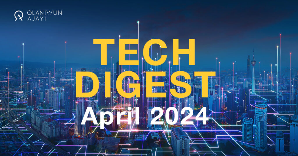 Tech Development in April, a roundup by Olaniwun Ajayi.